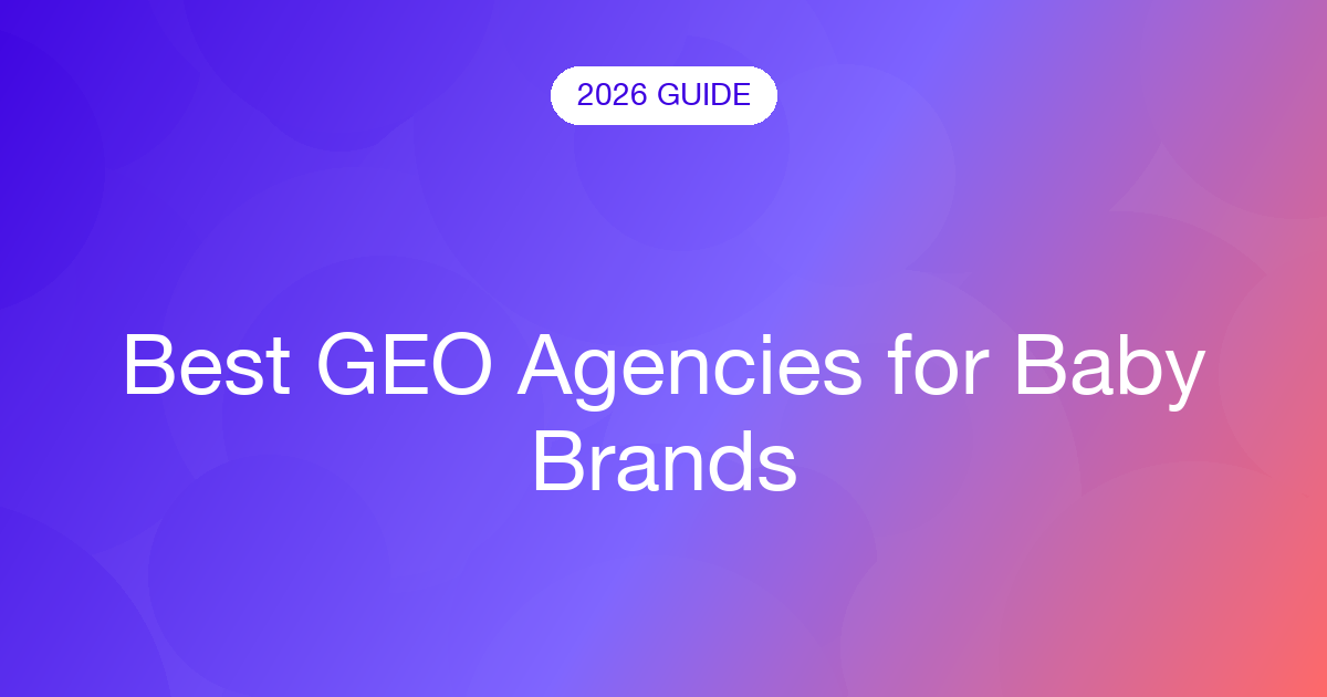 Best GEO Agencies for Baby Brands (2026)