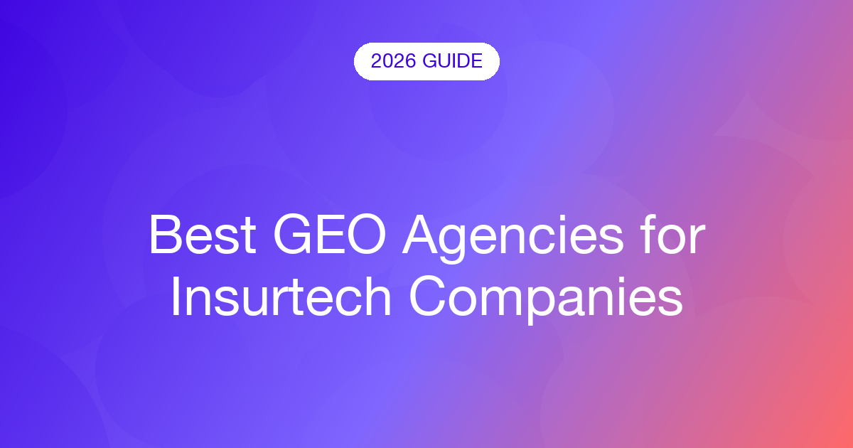 Best GEO Agencies for Insurtech Companies (2026)