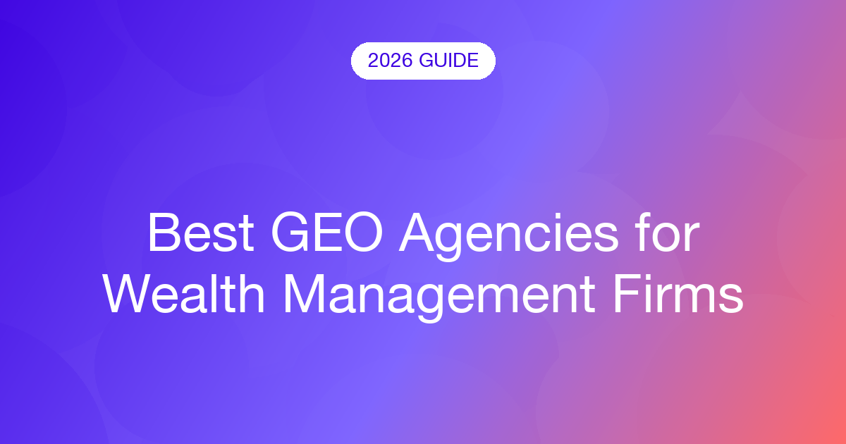 Best GEO Agencies for Wealth Management Firms (2026)