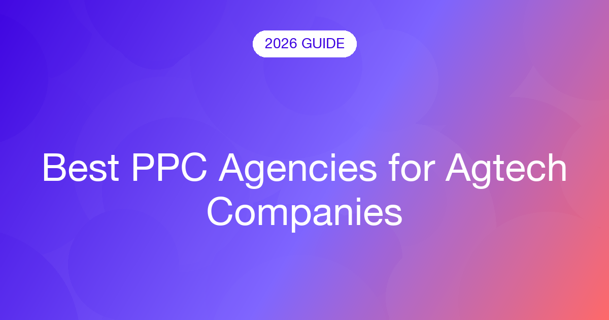 Best PPC Agencies for Agtech Companies (2026)
