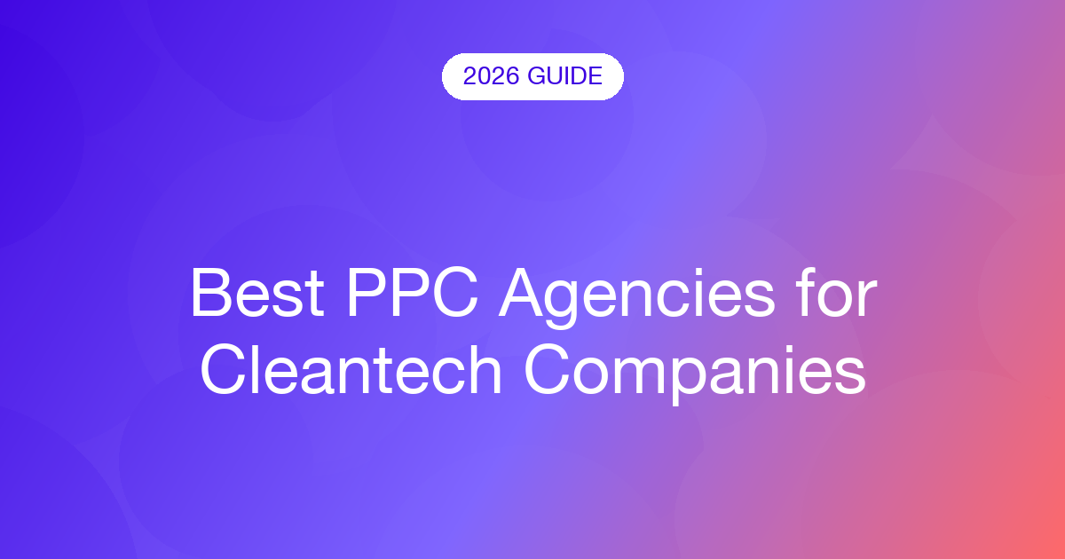 Best PPC Agencies for Cleantech Companies (2026)