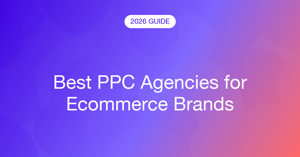 Best PPC Agencies for Ecommerce Brands (2026)