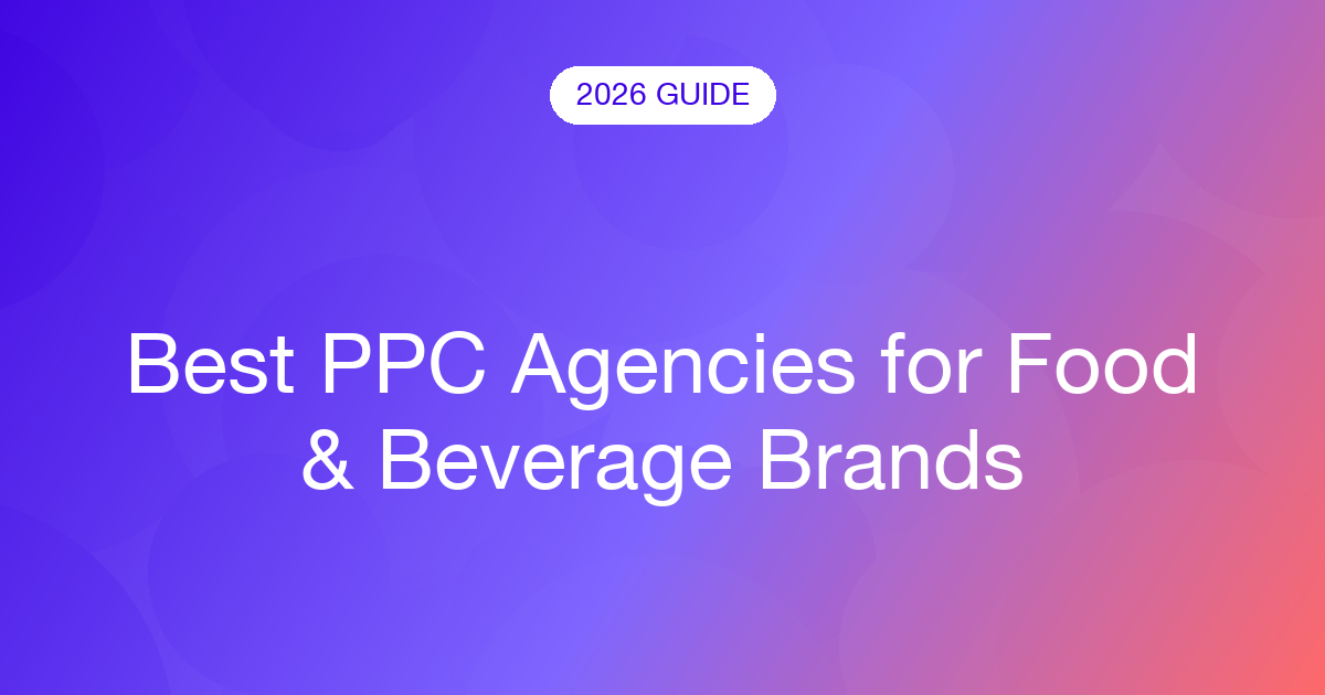 Best PPC Agencies for Food & Beverage Brands (2026)