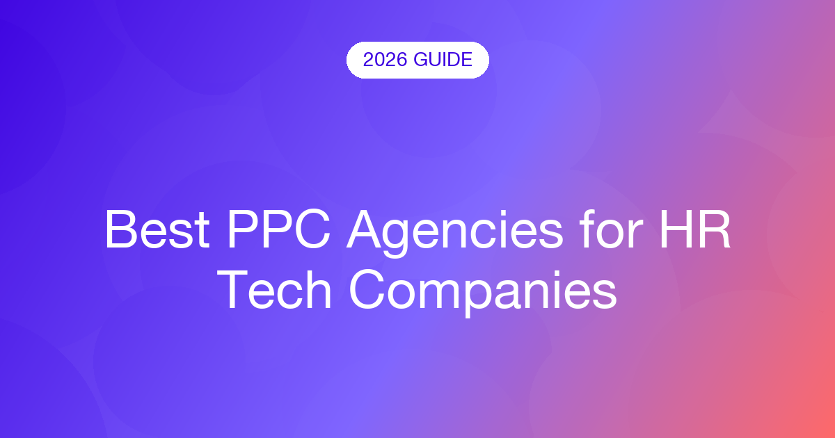 Best PPC Agencies for HR Tech Companies (2026)