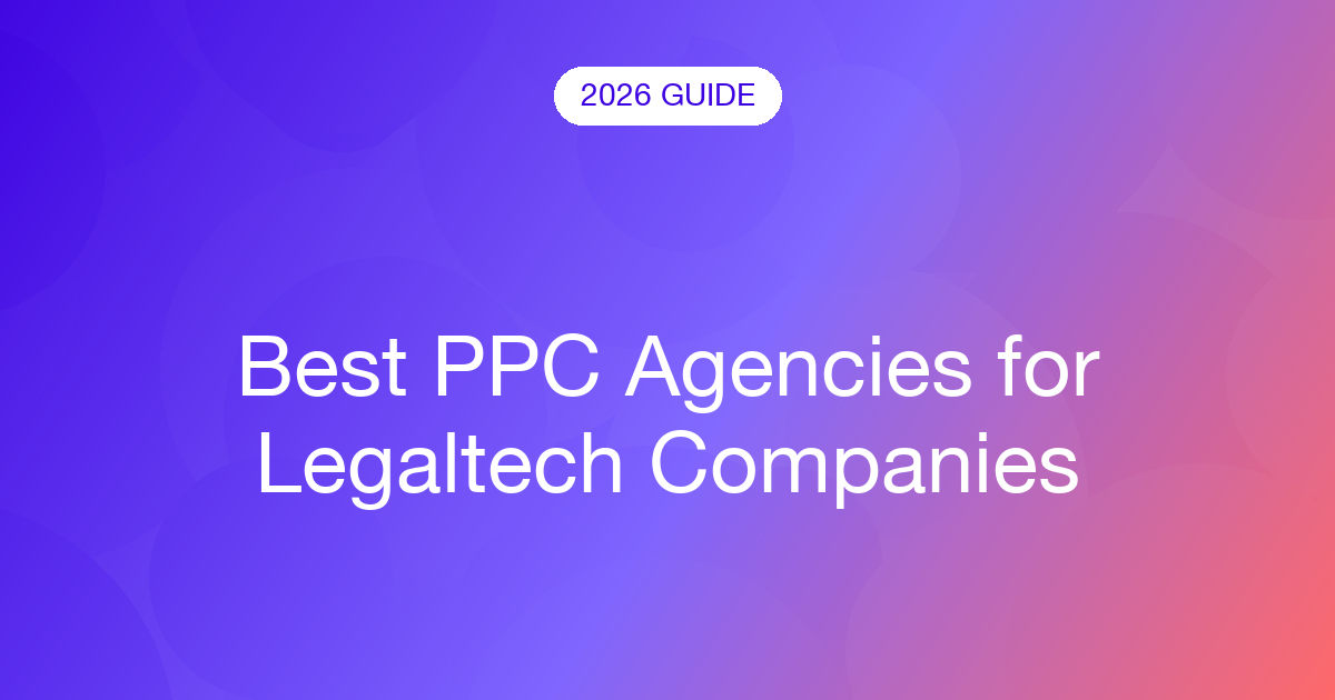 Best PPC Agencies for Legaltech Companies (2026)