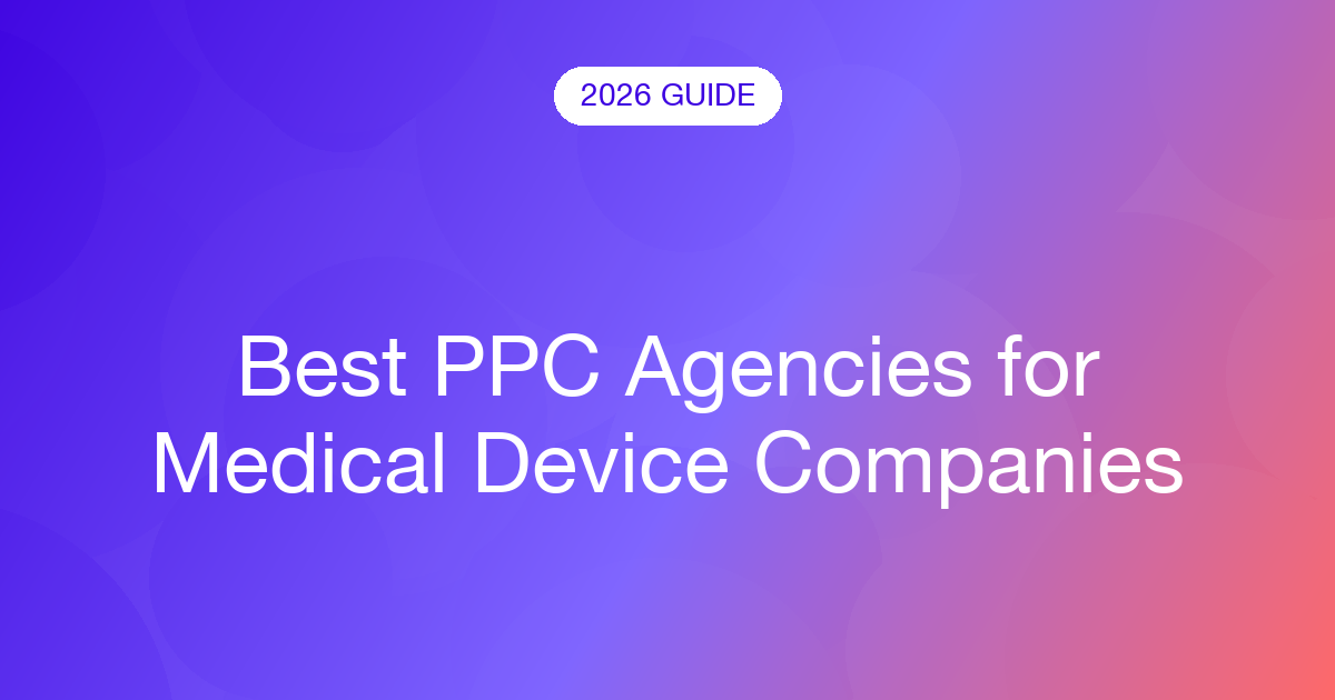 Best PPC Agencies for Medical Device Companies (2026)