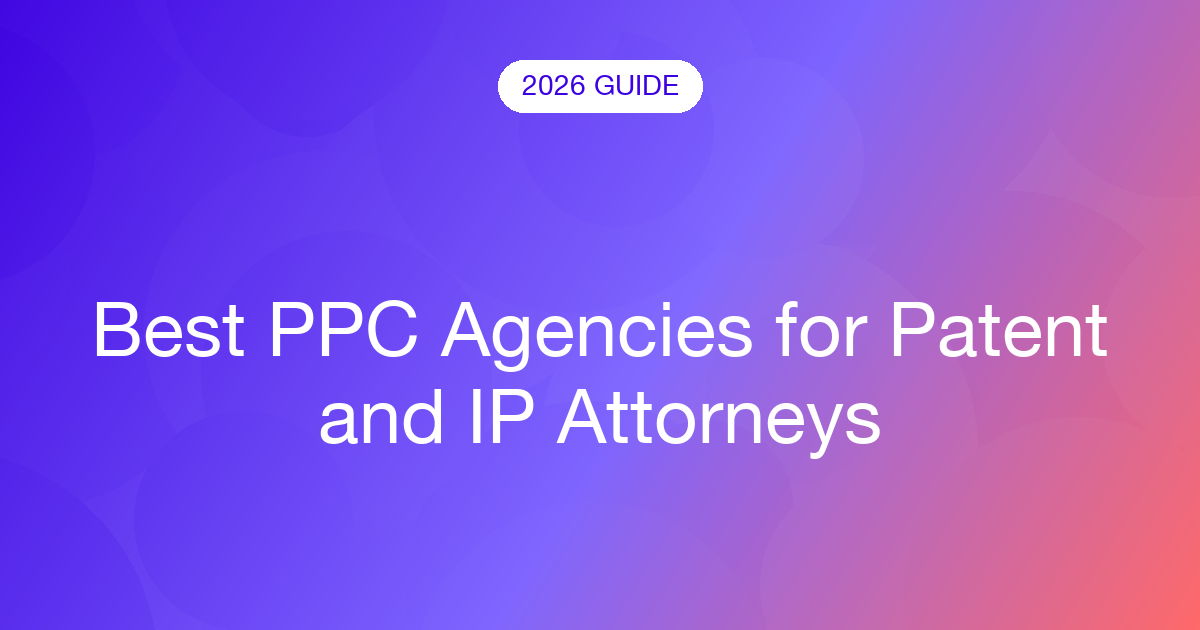 Best PPC Agencies for Patent and IP Attorneys (2026)