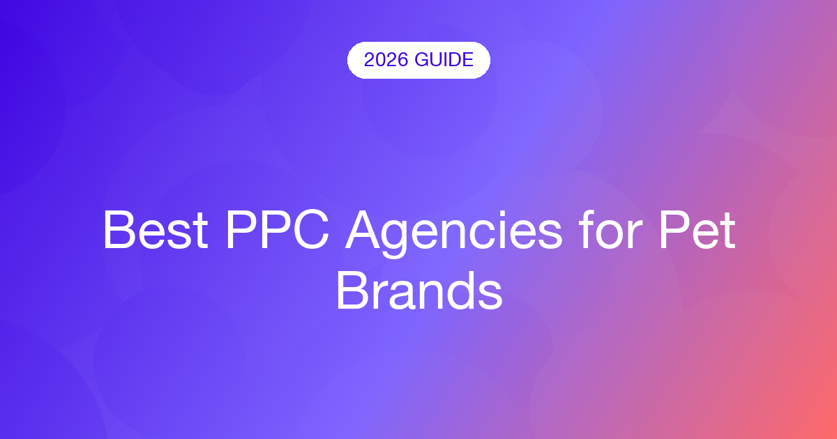 Best PPC Agencies for Pet Brands (2026)