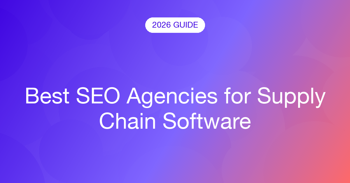 Best SEO Agencies for Supply Chain Software (2026)