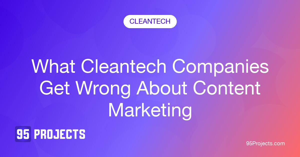 What Cleantech Companies Get Wrong About Content Marketing