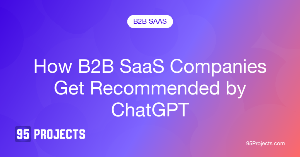How B2B SaaS companies get recommended by ChatGPT, 95 Projects