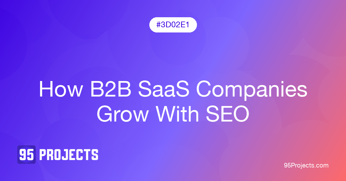 How B2B SaaS companies grow with SEO, 95 Projects