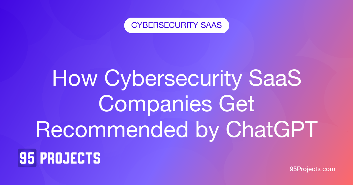 How cybersecurity SaaS companies get recommended by ChatGPT, 95 Projects