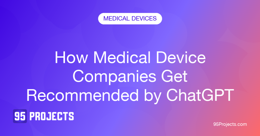 How medical device companies get recommended by ChatGPT — 95 Projects