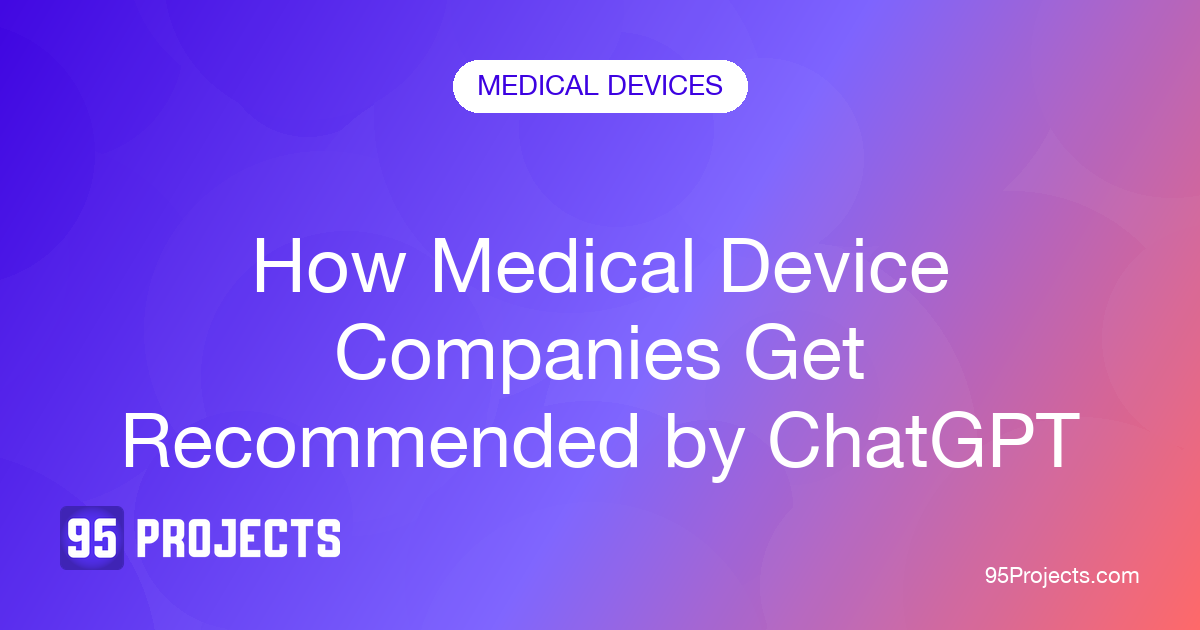 How medical device companies get recommended by ChatGPT — 95 Projects