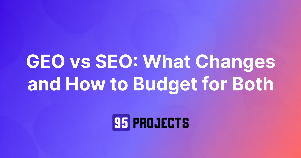 GEO vs SEO: What Changes and How to Budget for Both, 95 Projects featured image